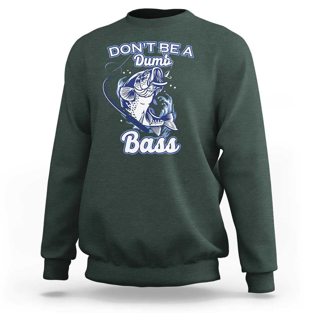Funny Fishing Sweatshirt Don't Be A Dumb Bass Funny Bass Fishing Gifts For Men Fisherman Dad Papa TS02 Dark Forest Green Print Your Wear