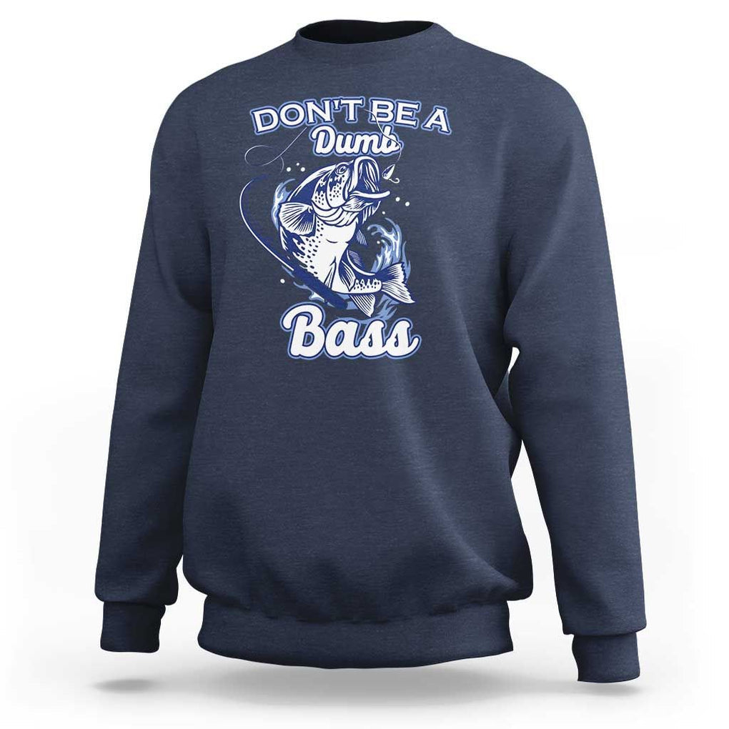 Funny Fishing Sweatshirt Don't Be A Dumb Bass Funny Bass Fishing Gifts For Men Fisherman Dad Papa TS02 Navy Print Your Wear