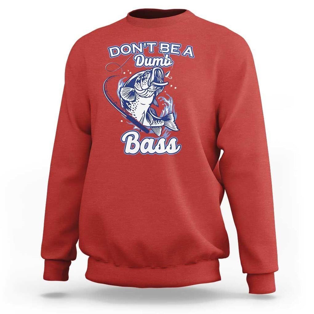 Funny Fishing Sweatshirt Don't Be A Dumb Bass Funny Bass Fishing Gifts For Men Fisherman Dad Papa TS02 Red Print Your Wear