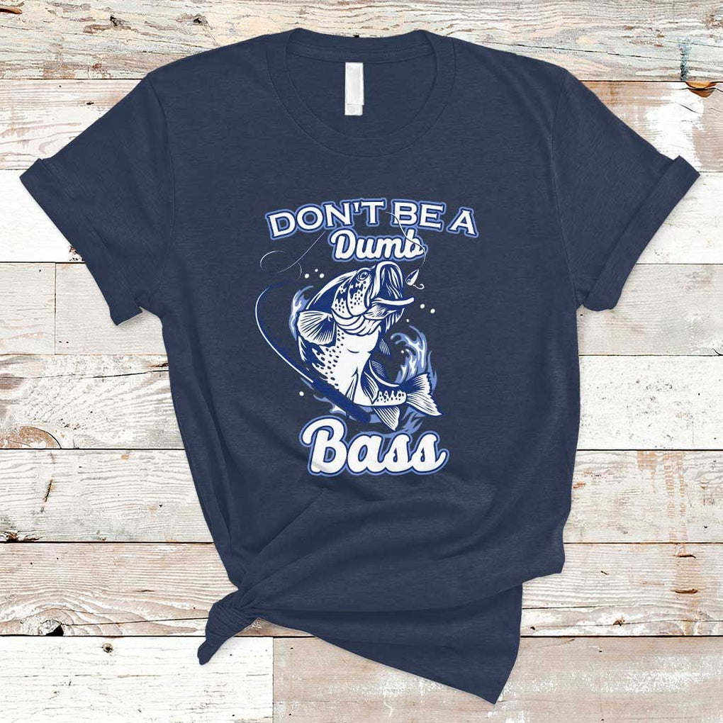Funny Fishing T Shirt Don't Be A Dumb Bass Funny Bass Fishing Gifts For Men Fisherman Dad Papa TS02 Navy Print Your Wear