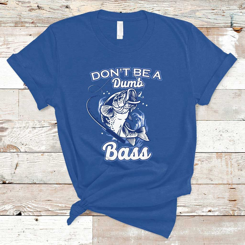 Funny Fishing T Shirt Don't Be A Dumb Bass Funny Bass Fishing Gifts For Men Fisherman Dad Papa TS02 Royal Blue Print Your Wear
