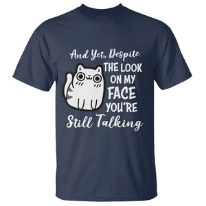 Sarcastic Cat T Shirt And Yet, Despite The Look On My Face You're Still Talking TS02 Navy Printyourwear
