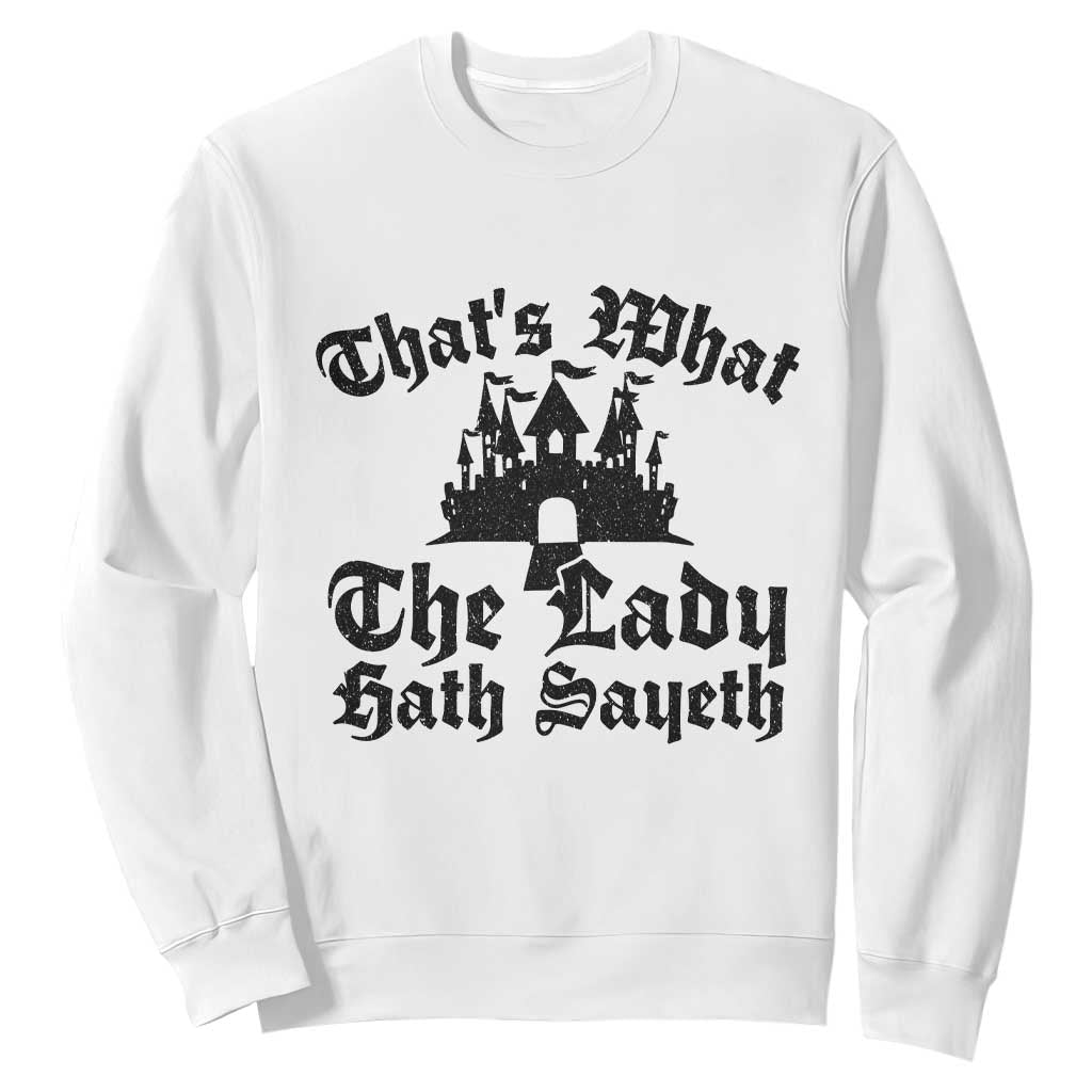 Funny Thats What The Lady Hath Sayeth Sweatshirt Old English Castle Funny Medieval Humor TS02 White Print Your Wear