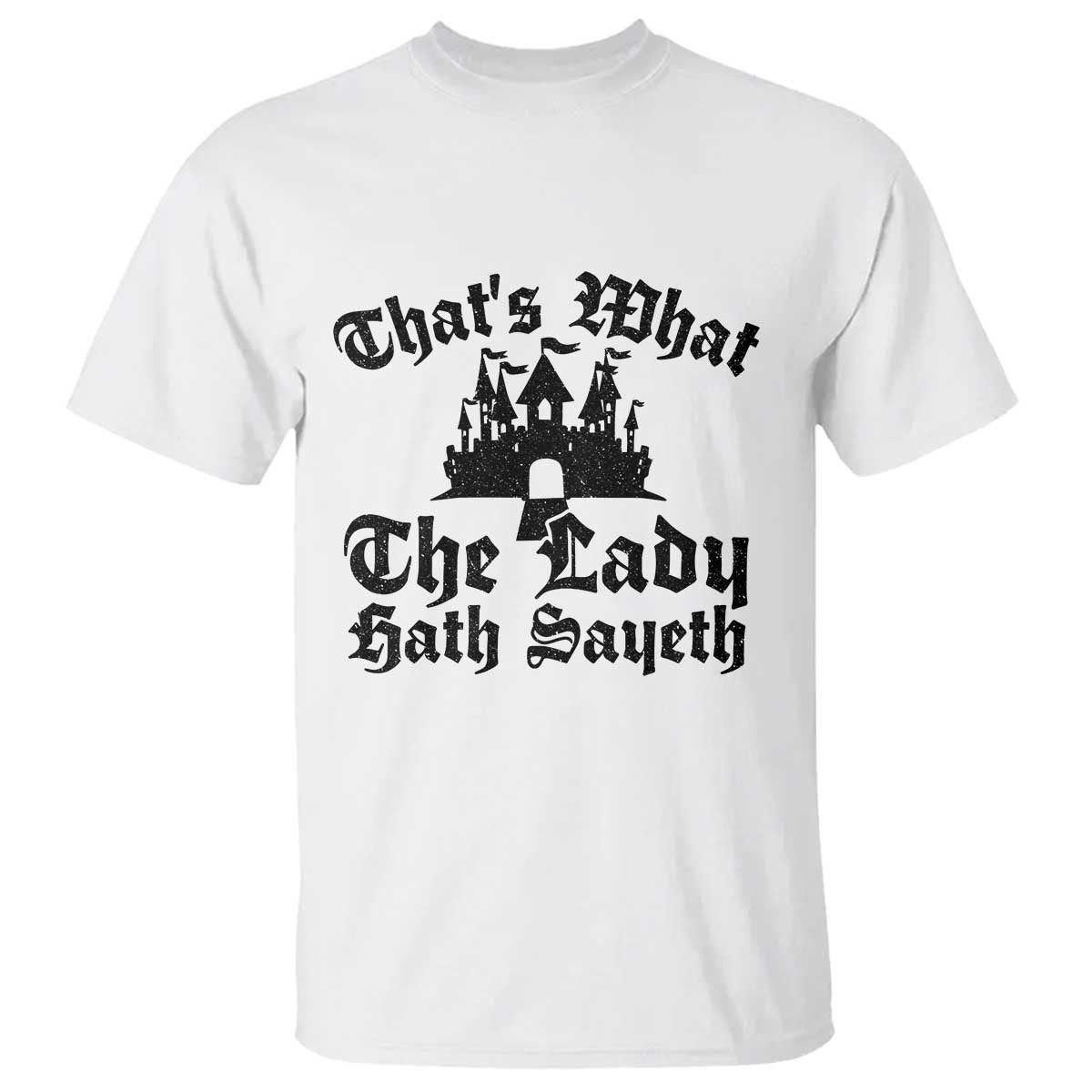 Funny Thats What The Lady Hath Sayeth T Shirt Old English Castle Funny Medieval Humor
