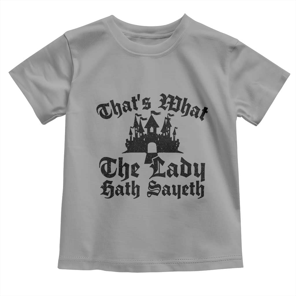 Funny Thats What The Lady Hath Sayeth Toddler T Shirt Old English Castle Funny Medieval Humor