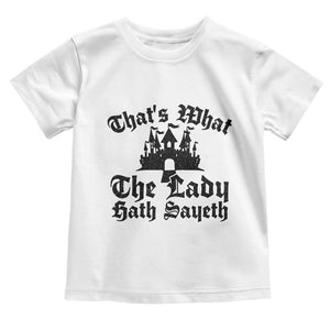 Funny Thats What The Lady Hath Sayeth Toddler T Shirt Old English Castle Funny Medieval Humor