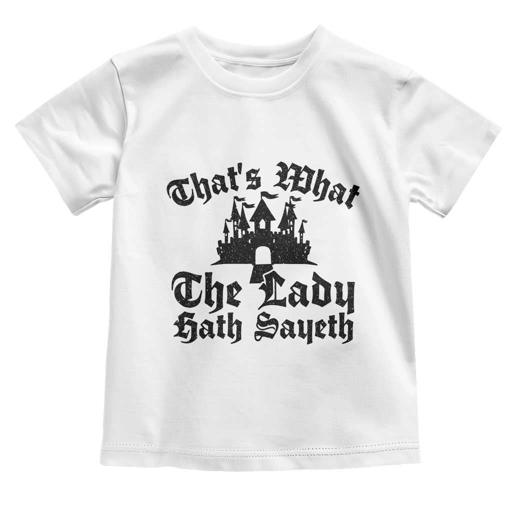 Funny Thats What The Lady Hath Sayeth Toddler T Shirt Old English Castle Funny Medieval Humor TS02 White Print Your Wear