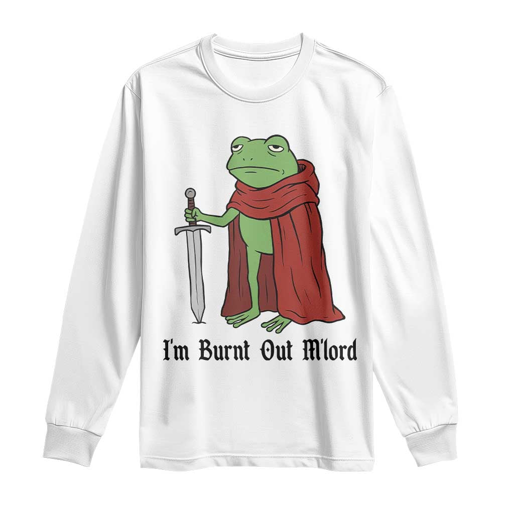 Funny Medieval Frog Knight Fantasy Sword Meme Long Sleeve Shirt Im Burnt Out Mlord Fantasy Meme TS02 White Print Your Wear