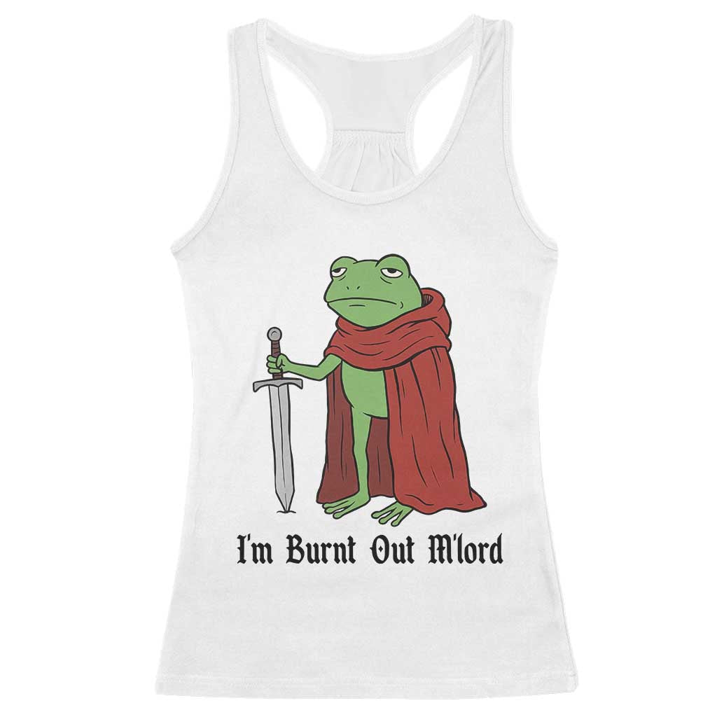 Funny Medieval Frog Knight Fantasy Sword Meme Racerback Tank Top Im Burnt Out Mlord Fantasy Meme TS02 White Print Your Wear