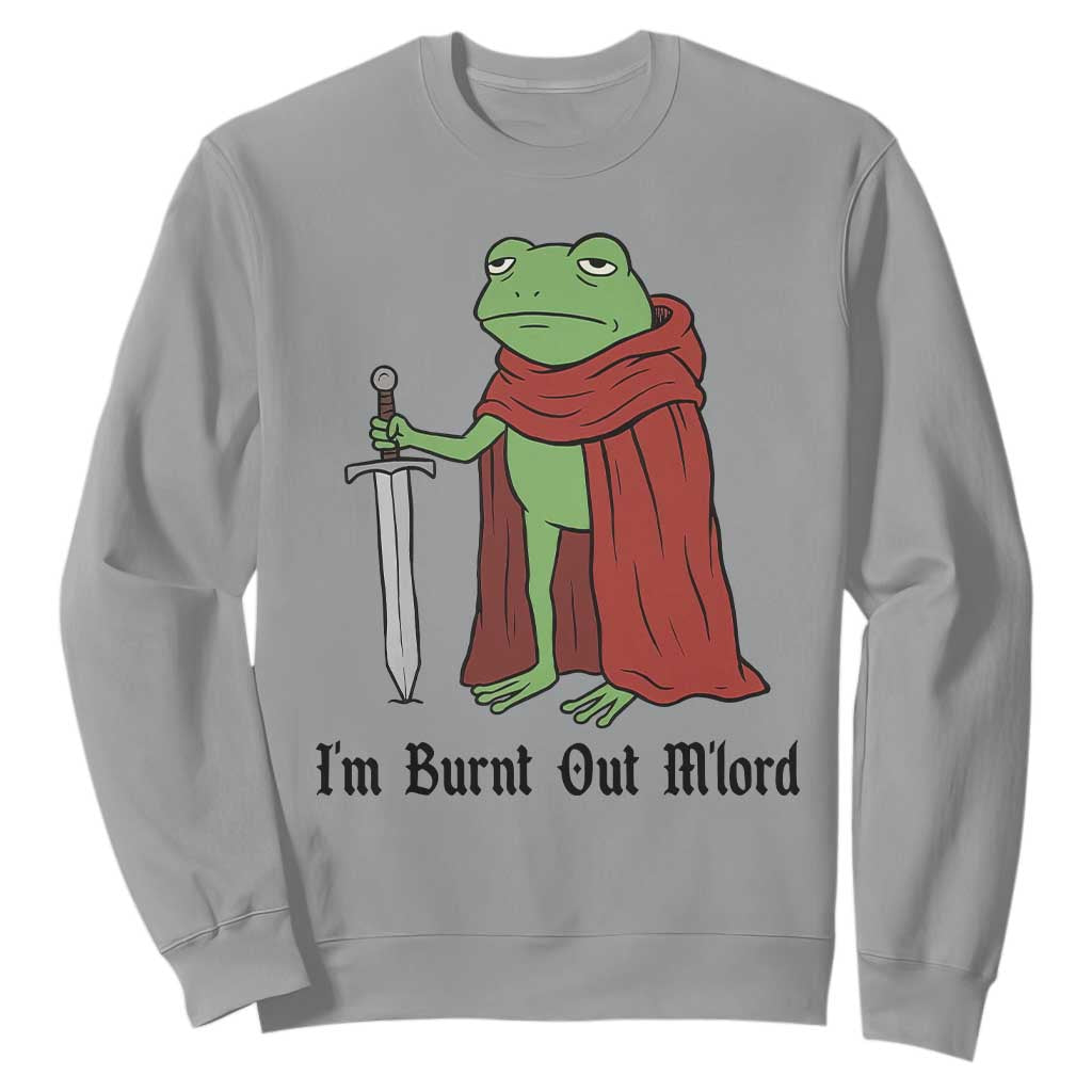 Funny Medieval Frog Knight Fantasy Sword Meme Sweatshirt Im Burnt Out Mlord Fantasy Meme