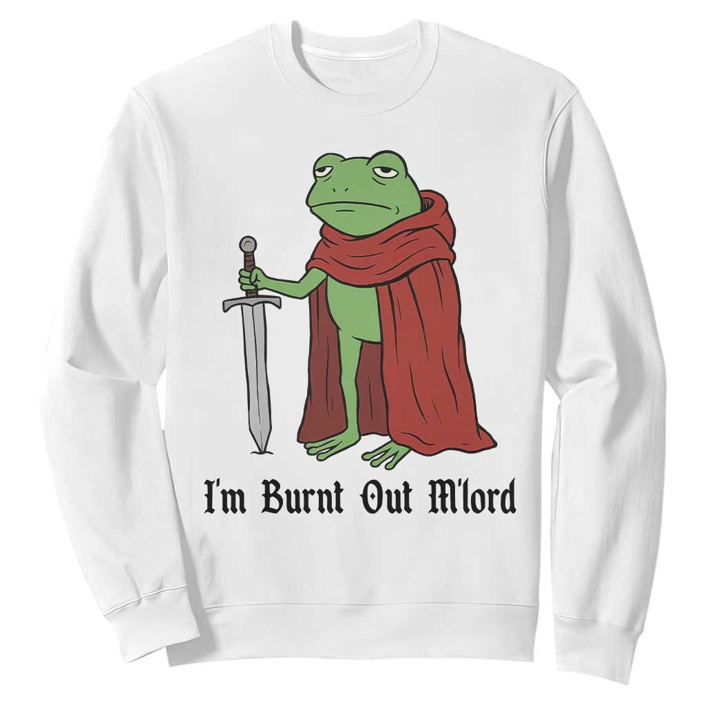 Funny Medieval Frog Knight Fantasy Sword Meme Sweatshirt Im Burnt Out Mlord Fantasy Meme TS02 White Print Your Wear