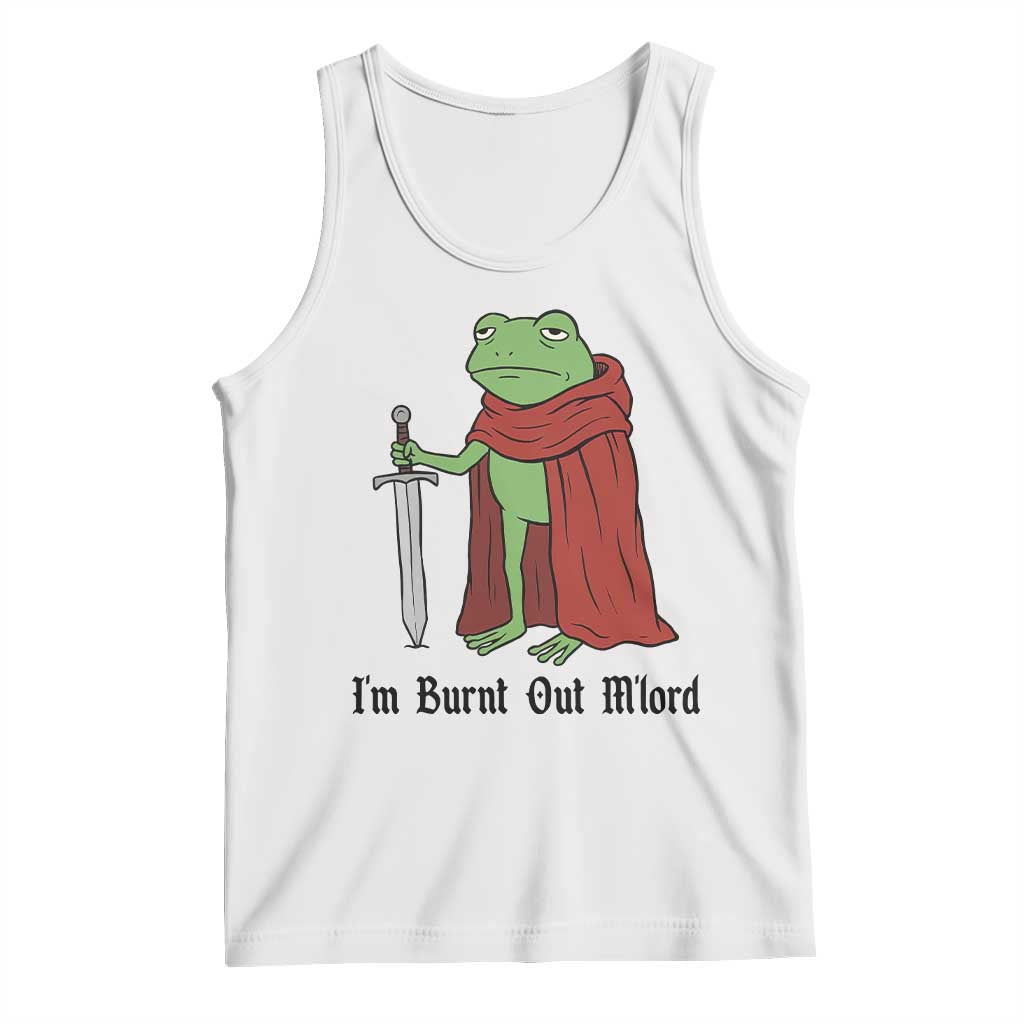 Funny Medieval Frog Knight Fantasy Sword Meme Tank Top Im Burnt Out Mlord Fantasy Meme TS02 White Print Your Wear