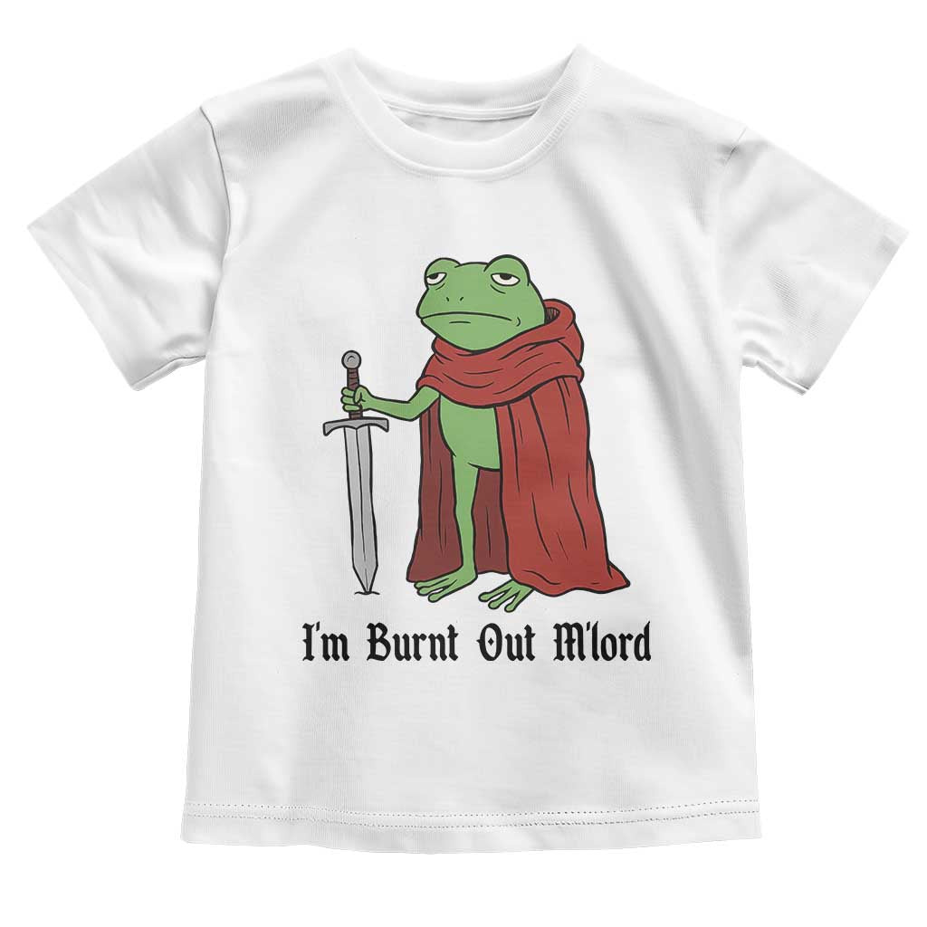 Funny Medieval Frog Knight Fantasy Sword Meme Toddler T Shirt Im Burnt Out Mlord Fantasy Meme TS02 White Print Your Wear