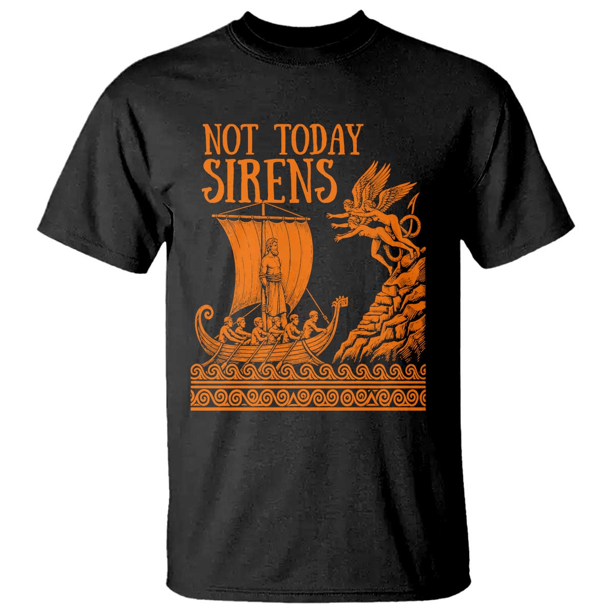 Not Today Sirens Funny Odysseus Journey Parody T Shirt Greek Mythology Epic Odyssey History Lover Gift TS02 Black Print Your Wear