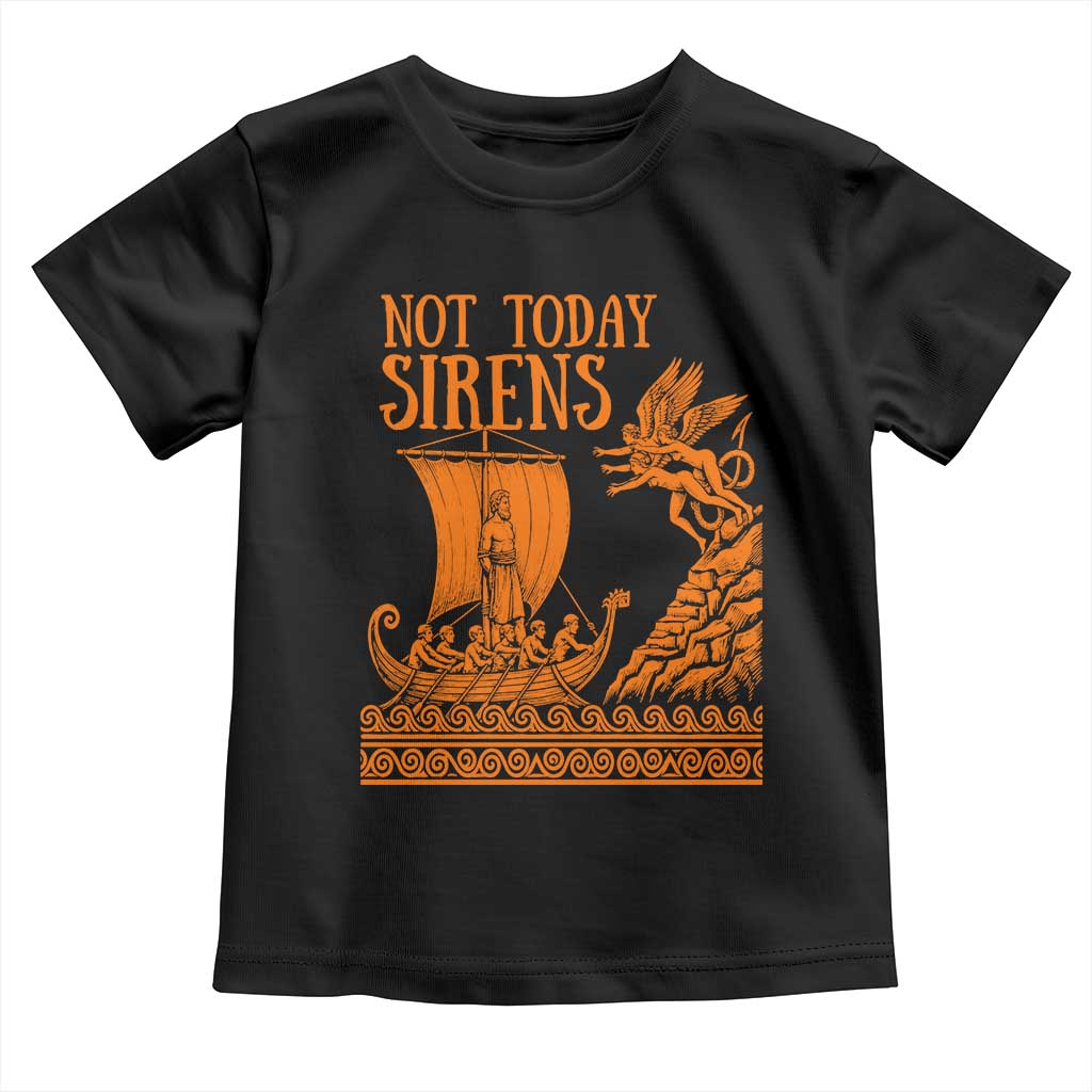 Not Today Sirens Funny Odysseus Journey Parody Toddler T Shirt Greek Mythology Epic Odyssey History Lover Gift TS02 Black Print Your Wear