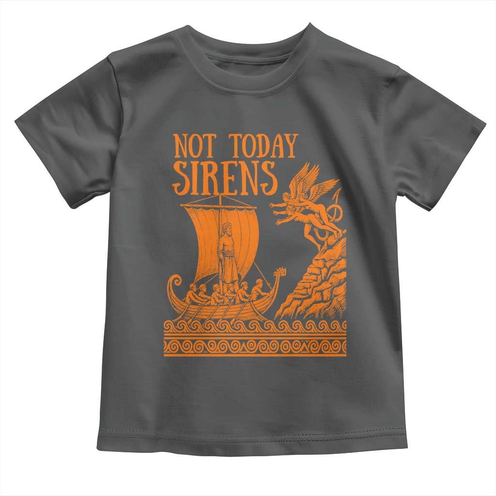 Not Today Sirens Funny Odysseus Journey Parody Toddler T Shirt Greek Mythology Epic Odyssey History Lover Gift