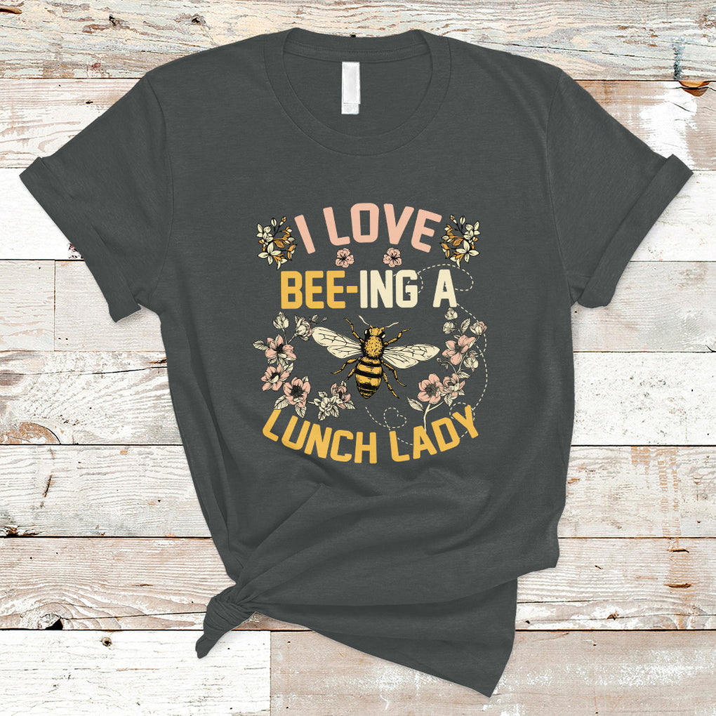I Love Being A Lunch Lady Bee Lover School Cafeteria Crew T Shirt TS02 Dark Heather Printyourwear