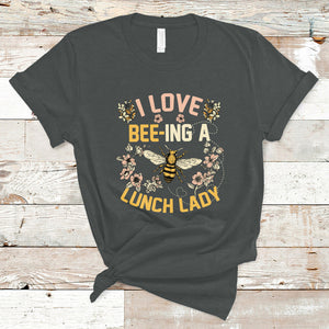 I Love Being A Lunch Lady Bee Lover School Cafeteria Crew T Shirt TS02 Dark Heather Printyourwear