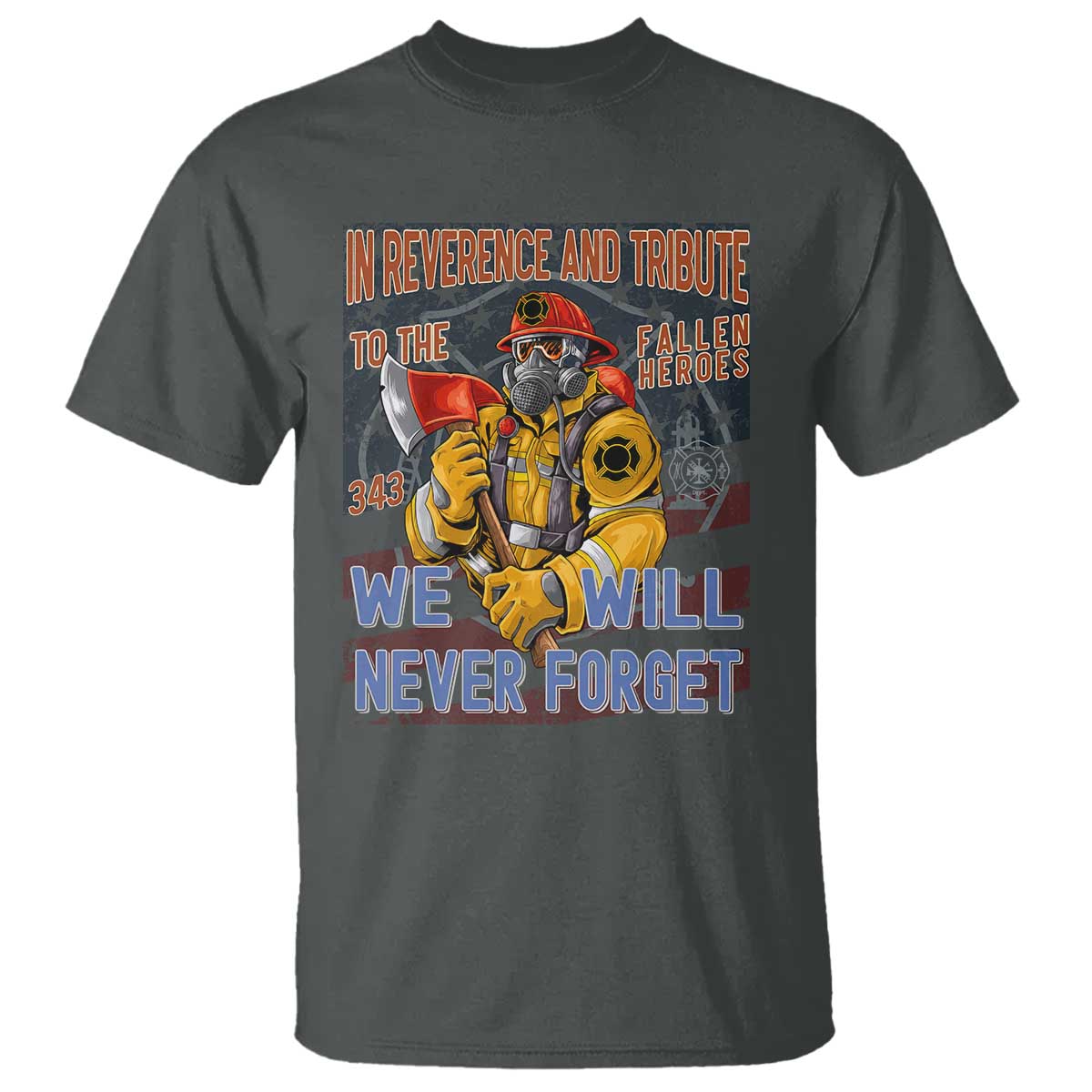 Firefighter Memorial In Reverence And Tribute Fallen Heroes 343 T Shirt We Will Never Forget Honor 9 11 TS02 Dark Heather Print Your Wear