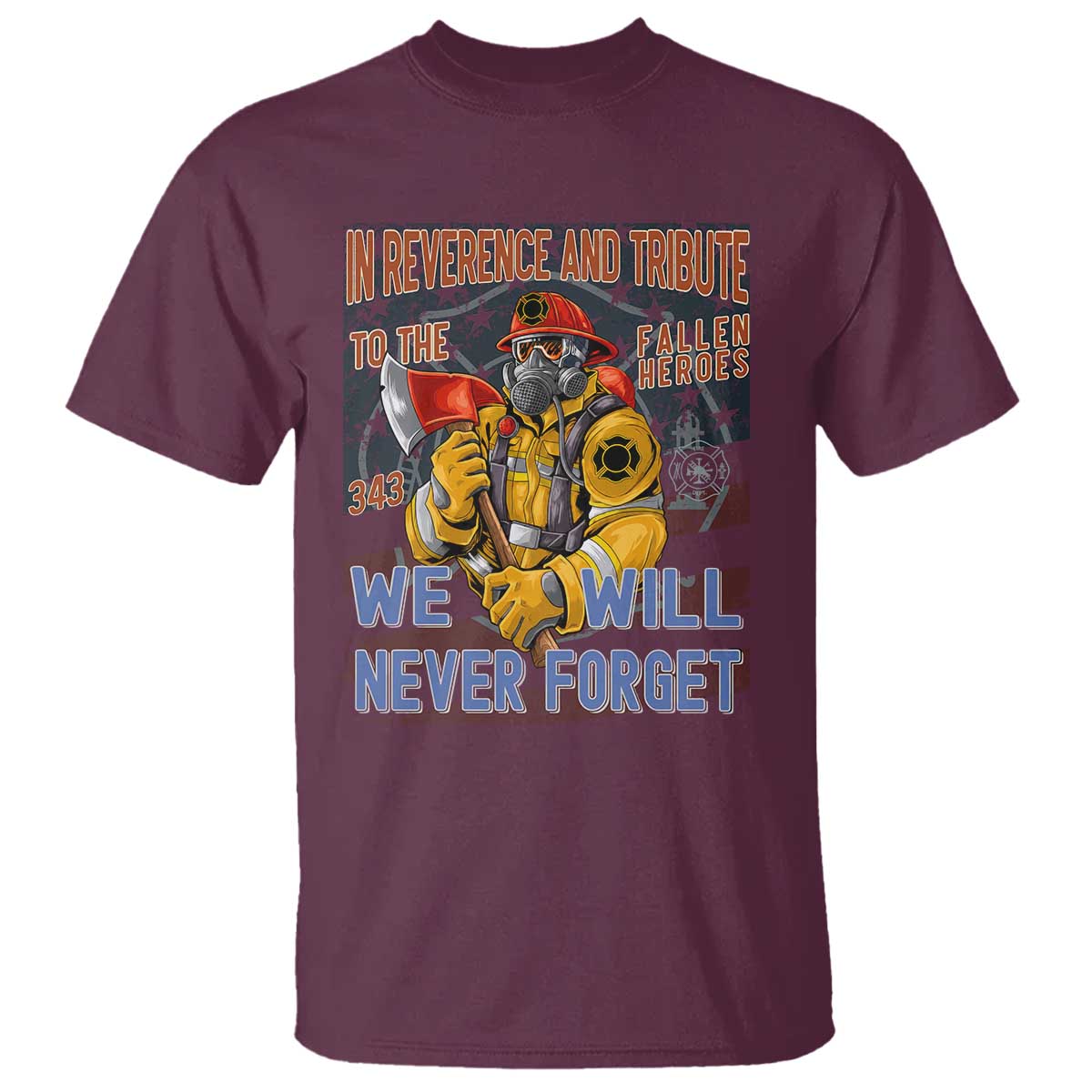 Firefighter Memorial In Reverence And Tribute Fallen Heroes 343 T Shirt We Will Never Forget Honor 9 11 TS02 Maroon Print Your Wear