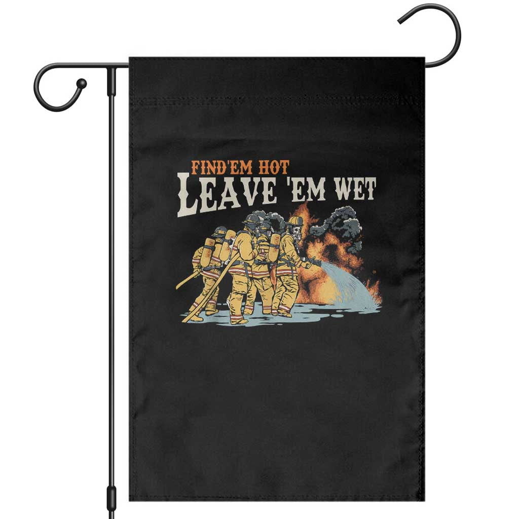 Funny Firefighter Hero Brotherhood Garden Flag Find Em Hot Leave Em Wet Firehouse Humor