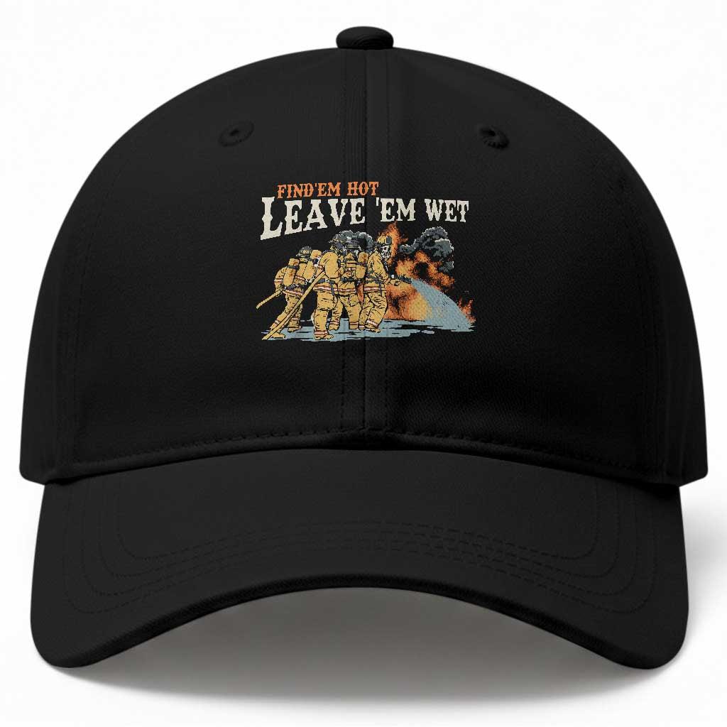 Funny Firefighter Hero Brotherhood Baseball Cap Find Em Hot Leave Em Wet Firehouse Humor TS02 Print Your Wear