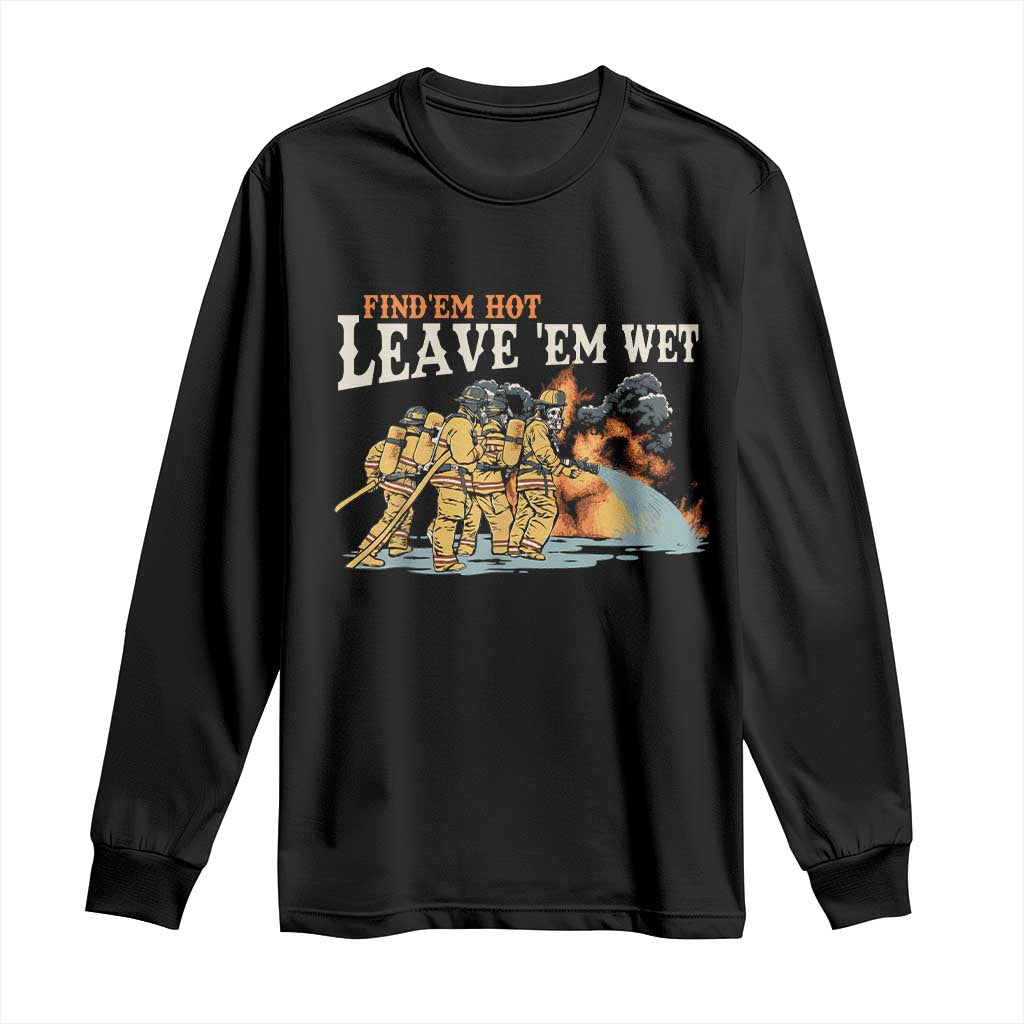 Funny Firefighter Hero Brotherhood Long Sleeve Shirt Find Em Hot Leave Em Wet Firehouse Humor TS02 Black Print Your Wear