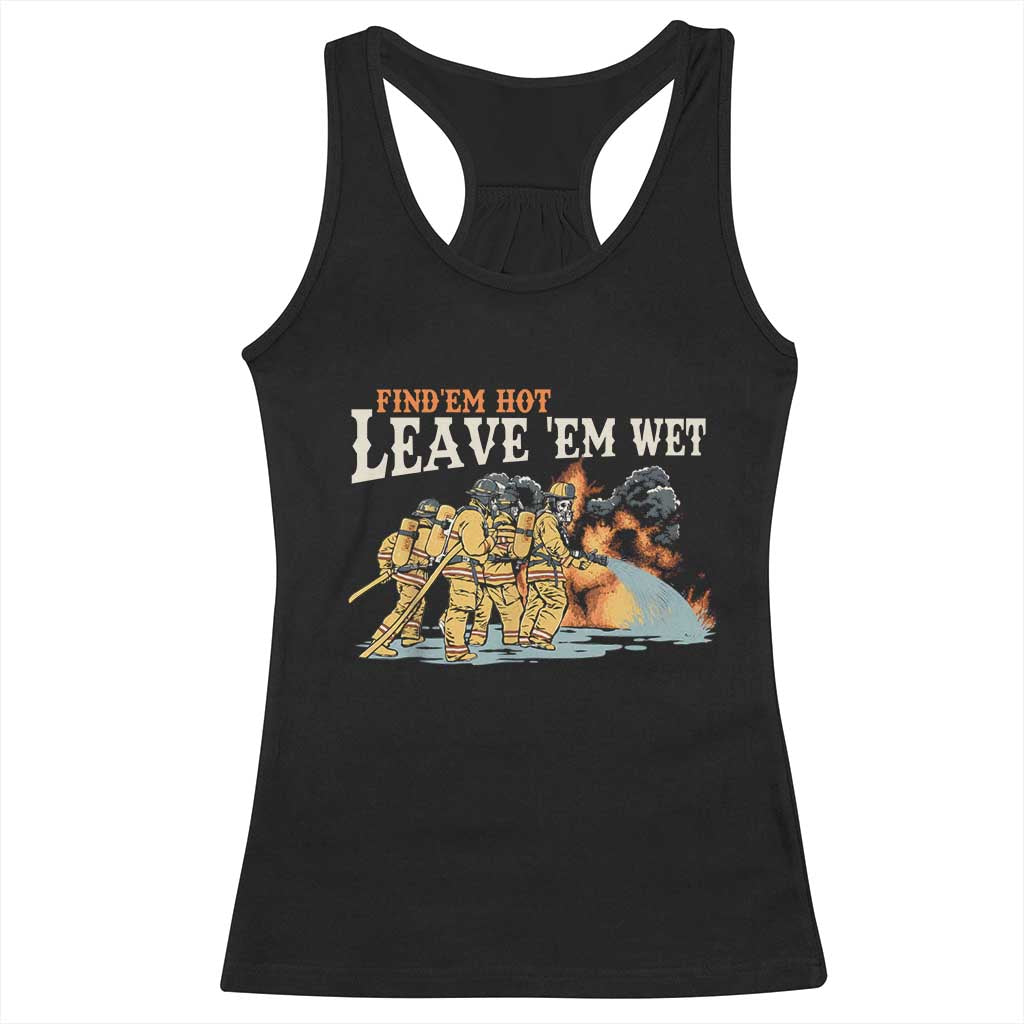 Funny Firefighter Hero Brotherhood Racerback Tank Top Find Em Hot Leave Em Wet Firehouse Humor TS02 Black Print Your Wear