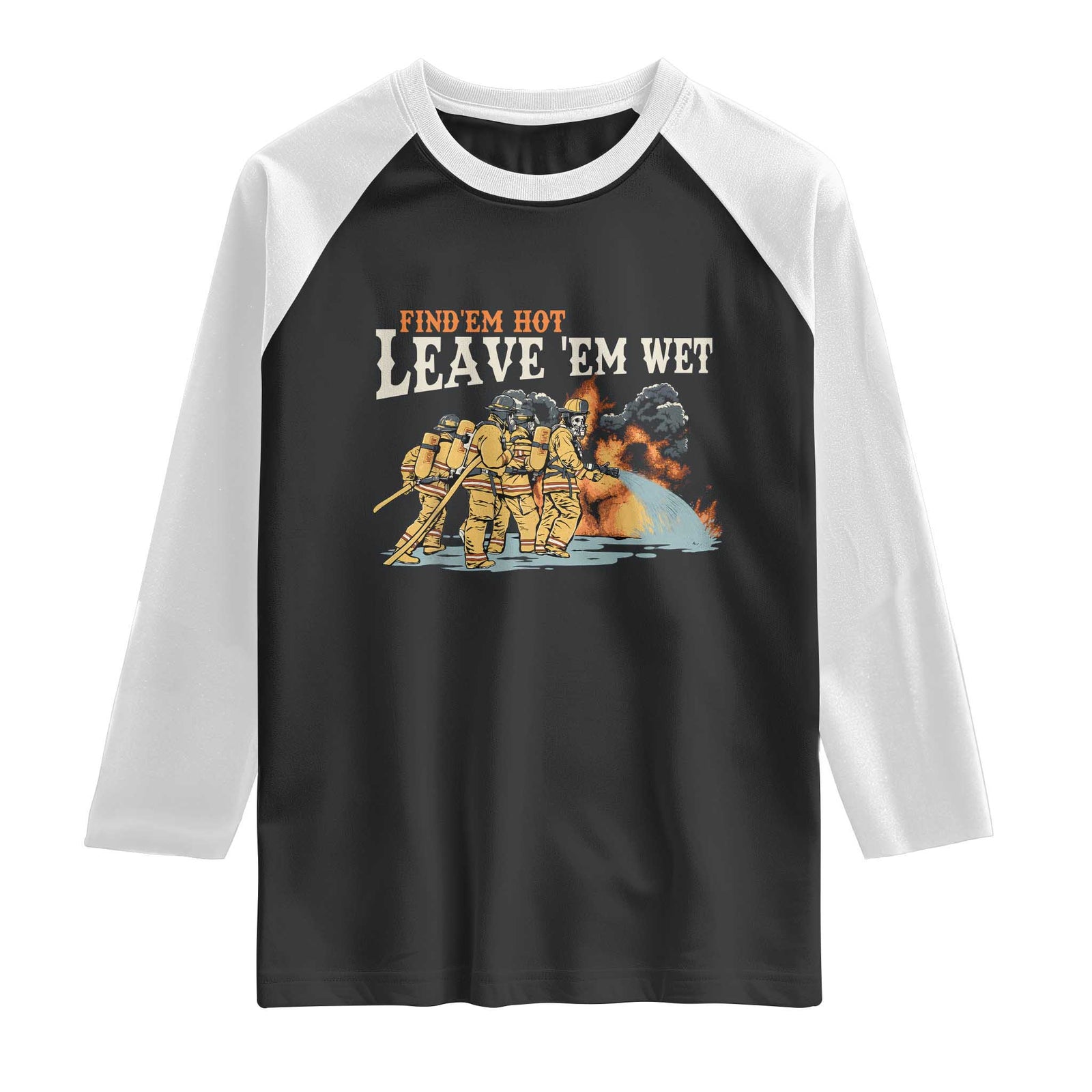 Funny Firefighter Hero Brotherhood Raglan Shirt Find Em Hot Leave Em Wet Firehouse Humor TS02 Black White Print Your Wear