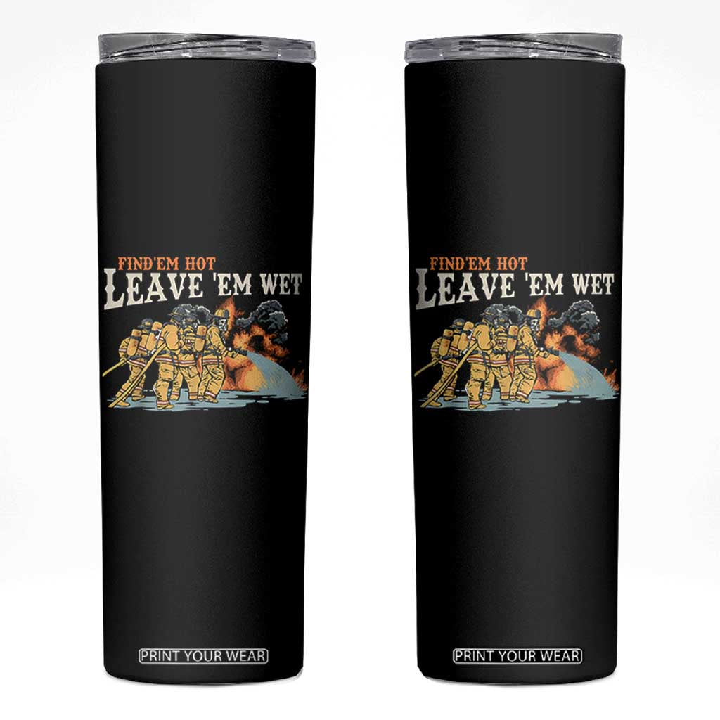 Funny Firefighter Hero Brotherhood Skinny Tumbler Find Em Hot Leave Em Wet Firehouse Humor TS02 Black Print Your Wear