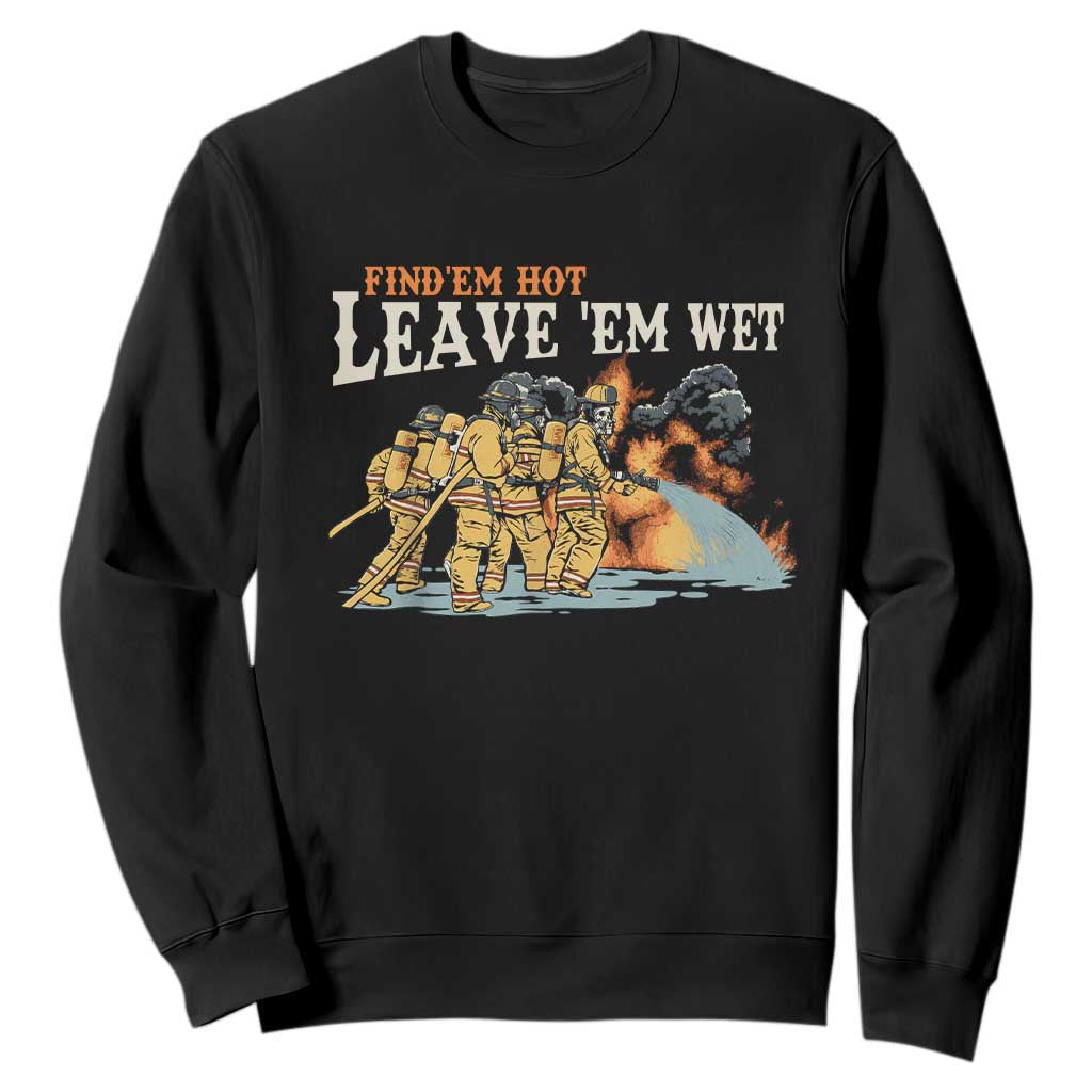 Funny Firefighter Hero Brotherhood Sweatshirt Find Em Hot Leave Em Wet Firehouse Humor TS02 Black Print Your Wear
