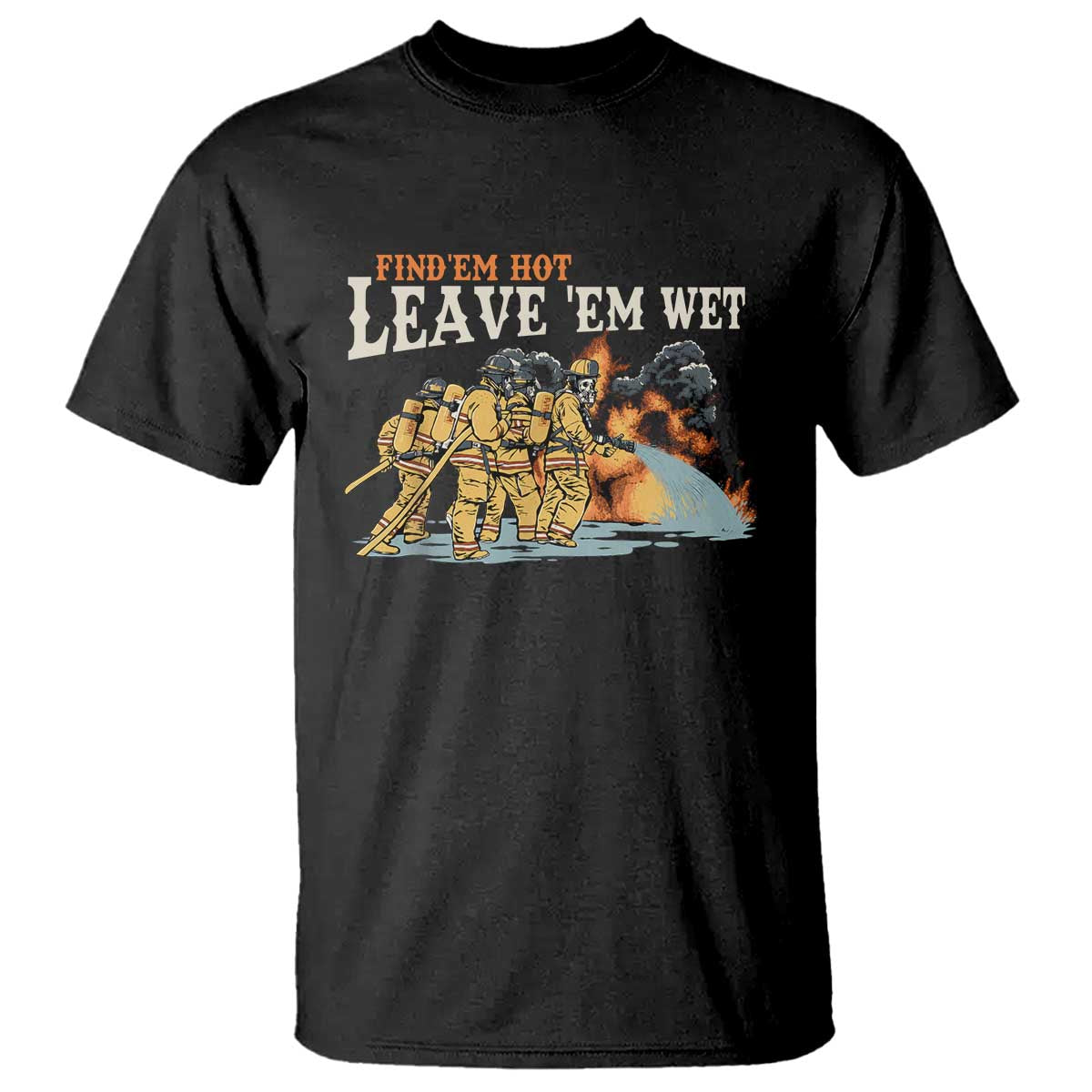 Funny Firefighter Hero Brotherhood T Shirt Find Em Hot Leave Em Wet Firehouse Humor TS02 Black Print Your Wear