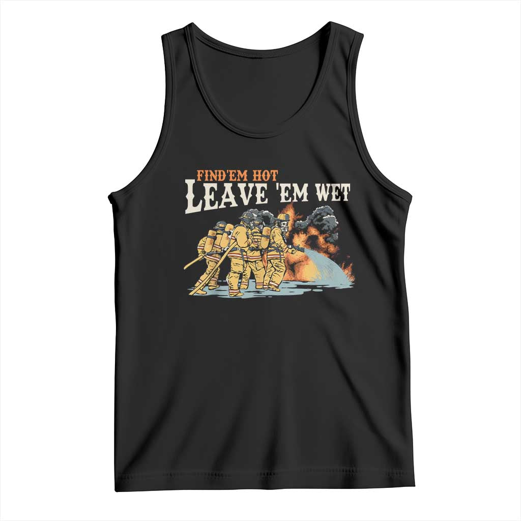 Funny Firefighter Hero Brotherhood Tank Top Find Em Hot Leave Em Wet Firehouse Humor TS02 Black Print Your Wear
