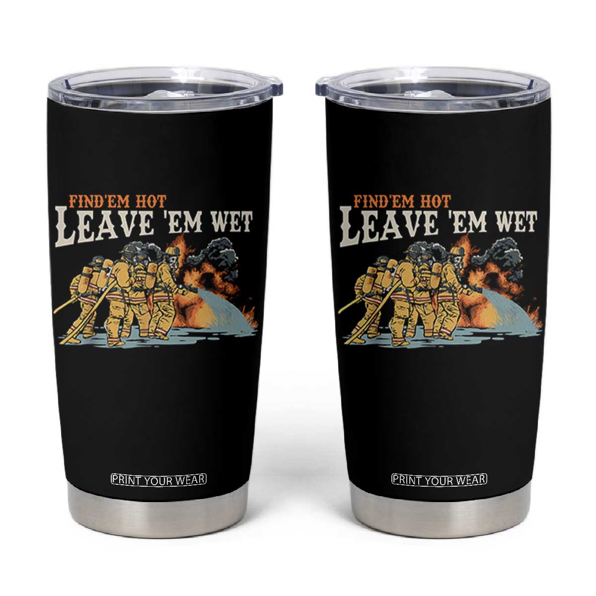 Funny Firefighter Hero Brotherhood Tumbler Cup Find Em Hot Leave Em Wet Firehouse Humor TS02 Black Print Your Wear