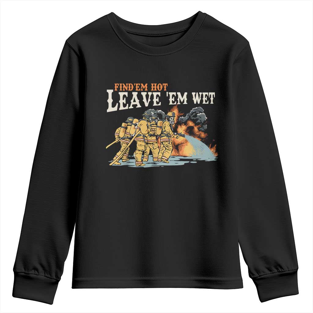 Funny Firefighter Hero Brotherhood Youth Sweatshirt Find Em Hot Leave Em Wet Firehouse Humor TS02 Black Print Your Wear