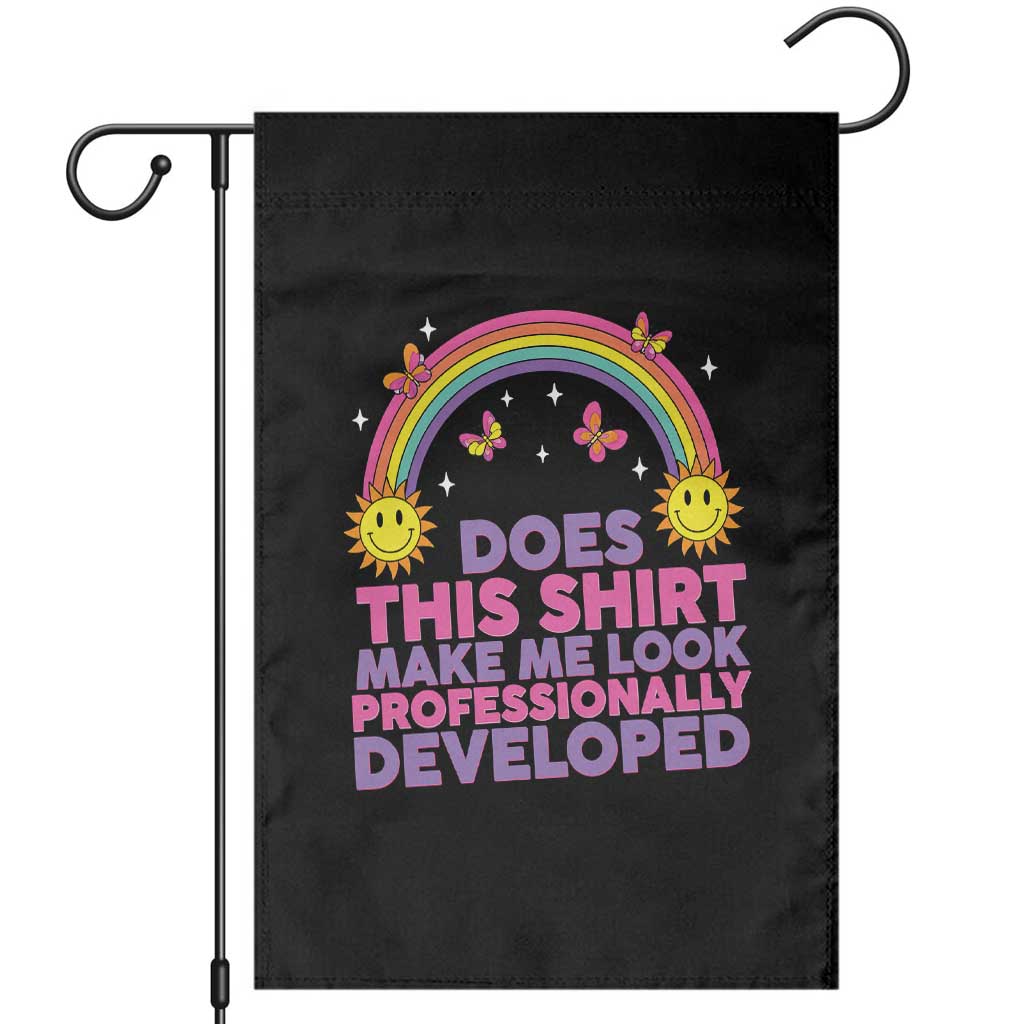 Does This Shirt Make Me Look Professionally Developed Garden Flag Retro Rainbow Butterfly Sarcastic Professional Development PD Humor TS02 Black Print Your Wear