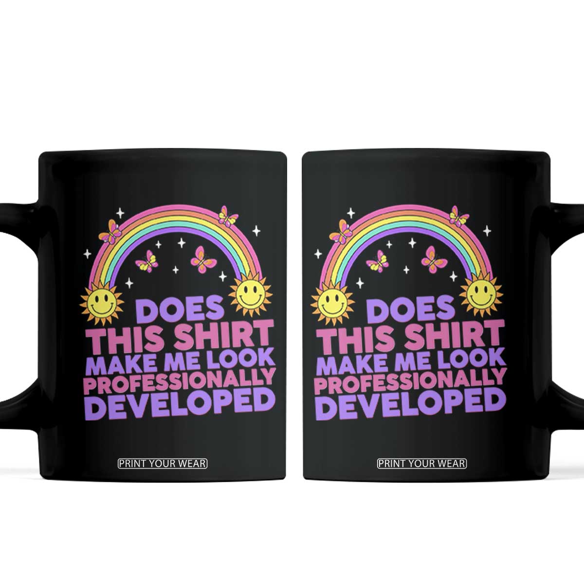 Does This Shirt Make Me Look Professionally Developed Coffee Mug Retro Rainbow Butterfly Sarcastic Professional Development PD Humor TS02 Black Print Your Wear