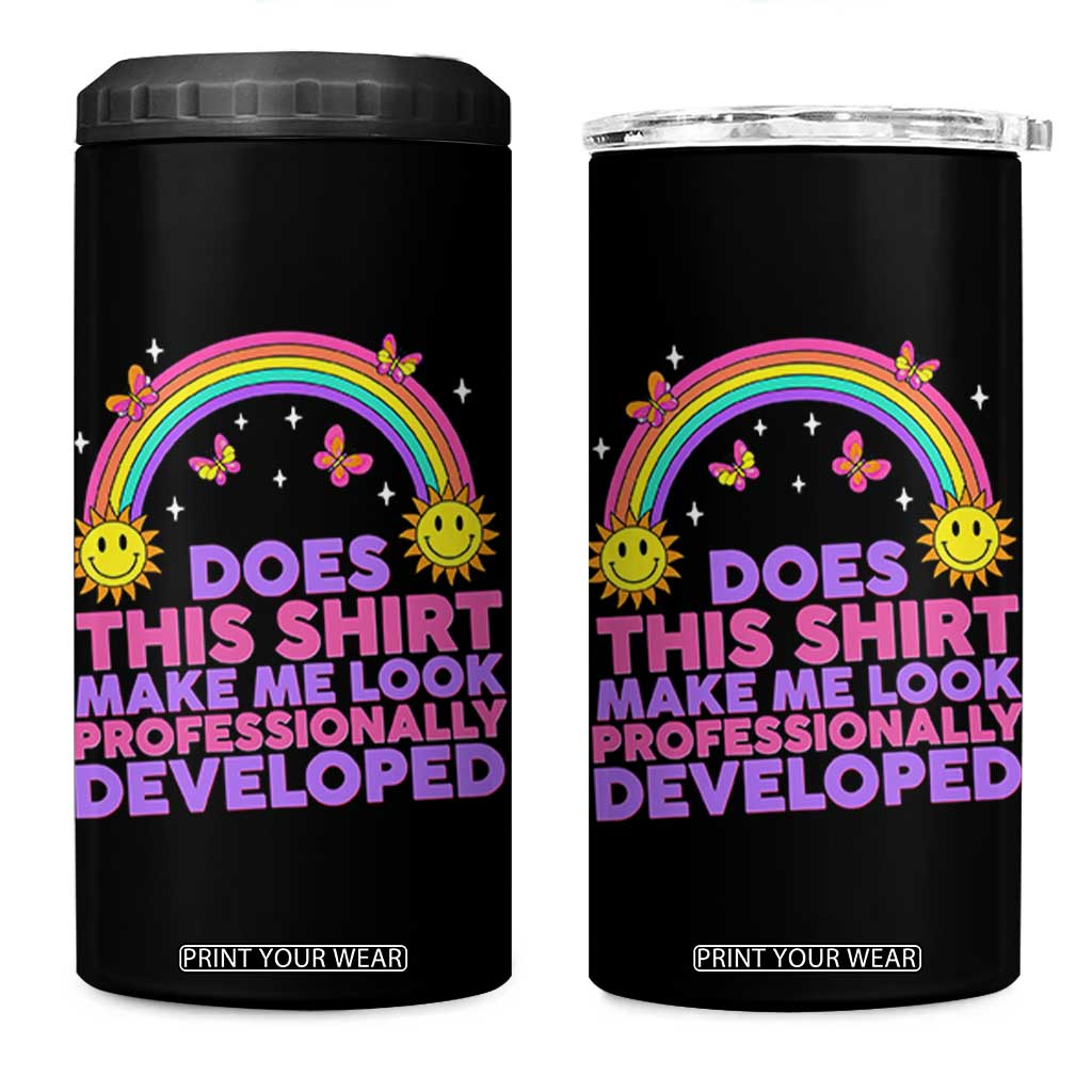 Does This Shirt Make Me Look Professionally Developed 4 in 1 Can Cooler Tumbler Retro Rainbow Butterfly Sarcastic Professional Development PD Humor