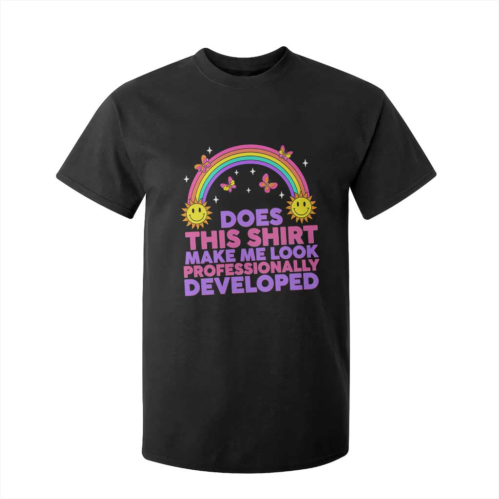 Does This Shirt Make Me Look Professionally Developed T Shirt For Kid Retro Rainbow Butterfly Sarcastic Professional Development PD Humor TS02 Black Print Your Wear