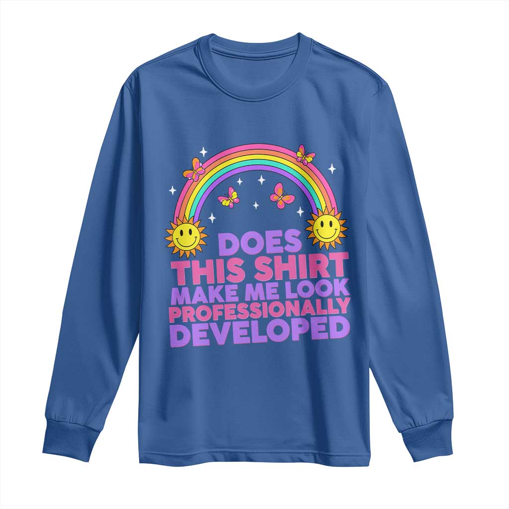 Does This Shirt Make Me Look Professionally Developed Long Sleeve Shirt Retro Rainbow Butterfly Sarcastic Professional Development PD Humor