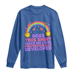 Does This Shirt Make Me Look Professionally Developed Long Sleeve Shirt Retro Rainbow Butterfly Sarcastic Professional Development PD Humor