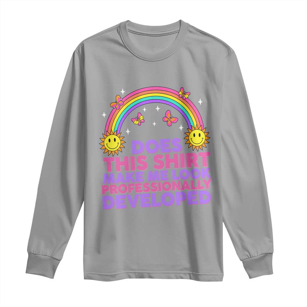Does This Shirt Make Me Look Professionally Developed Long Sleeve Shirt Retro Rainbow Butterfly Sarcastic Professional Development PD Humor