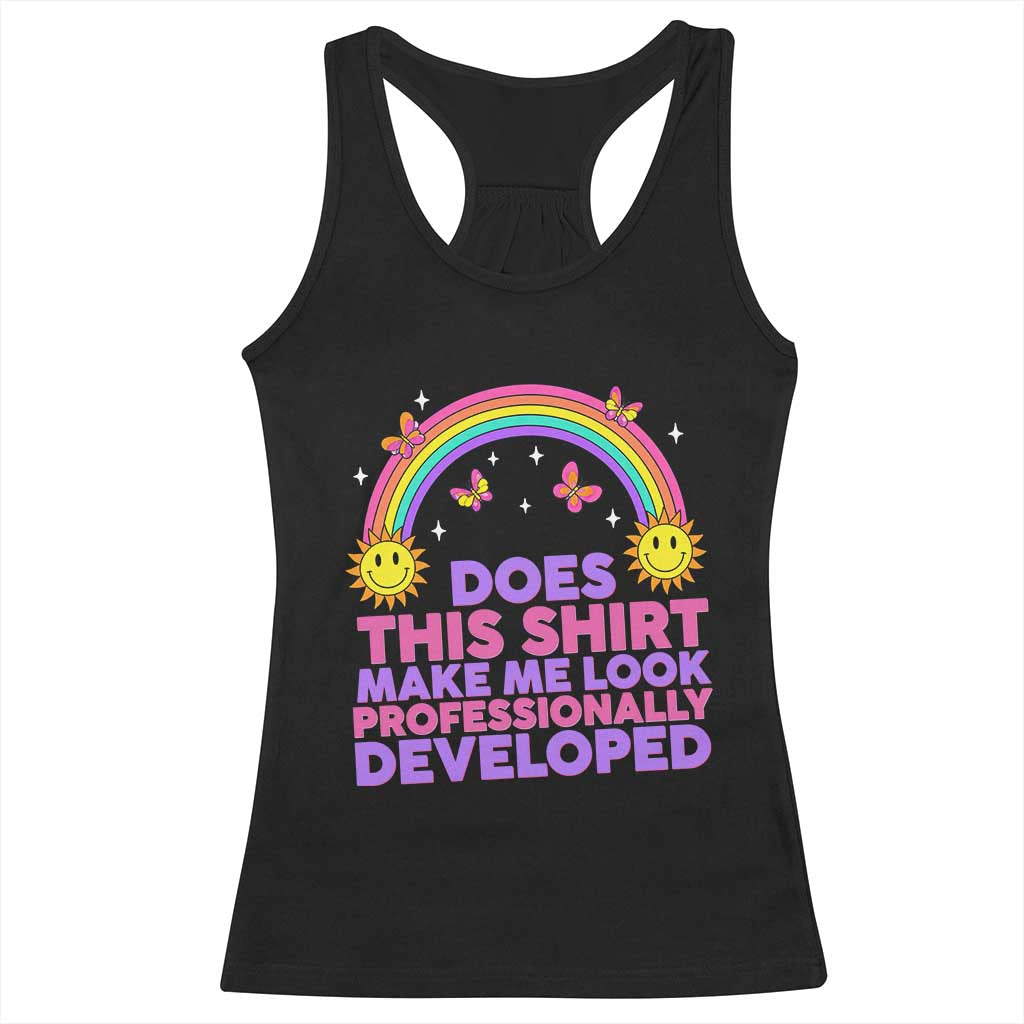 Does This Shirt Make Me Look Professionally Developed Racerback Tank Top Retro Rainbow Butterfly Sarcastic Professional Development PD Humor TS02 Black Print Your Wear