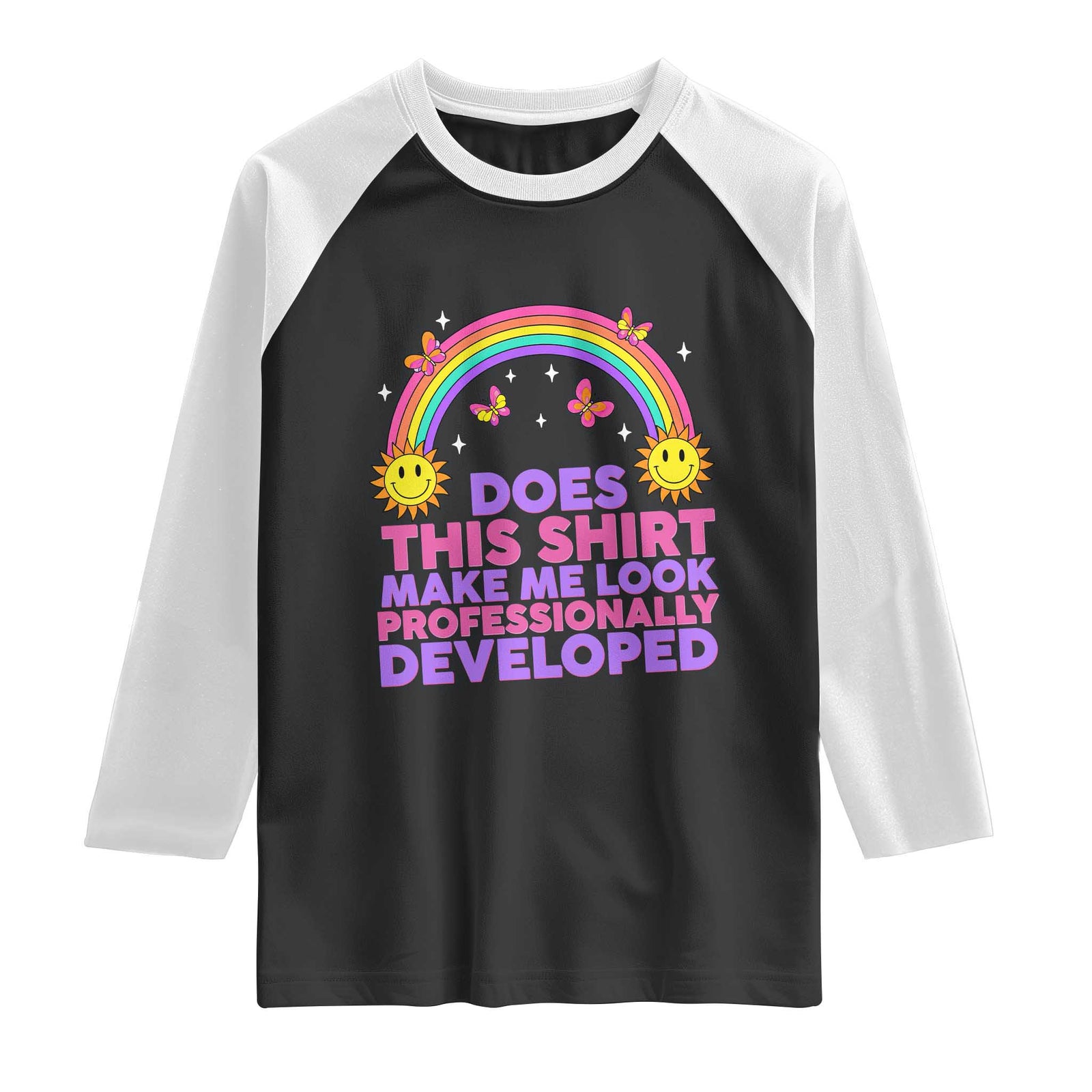 Does This Shirt Make Me Look Professionally Developed Raglan Shirt Retro Rainbow Butterfly Sarcastic Professional Development PD Humor TS02 Black White Print Your Wear
