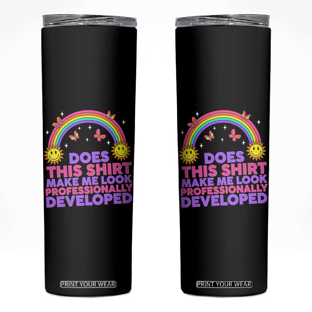 Does This Shirt Make Me Look Professionally Developed Skinny Tumbler Retro Rainbow Butterfly Sarcastic Professional Development PD Humor TS02 Black Print Your Wear