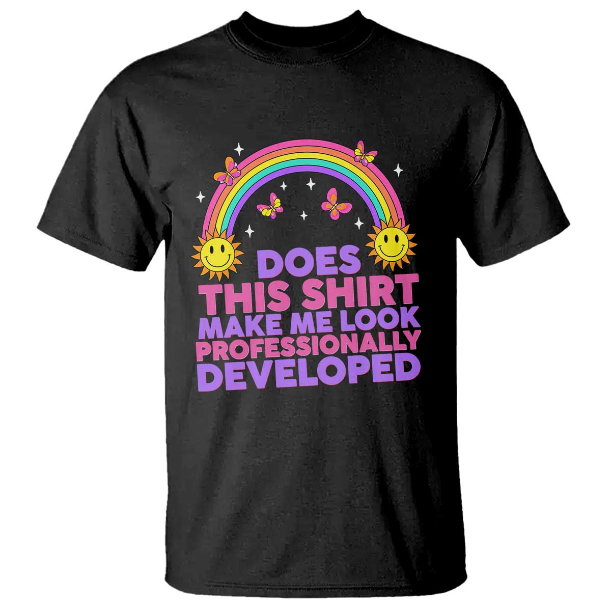 Does This Shirt Make Me Look Professionally Developed T Shirt Retro Rainbow Butterfly Sarcastic Professional Development PD Humor