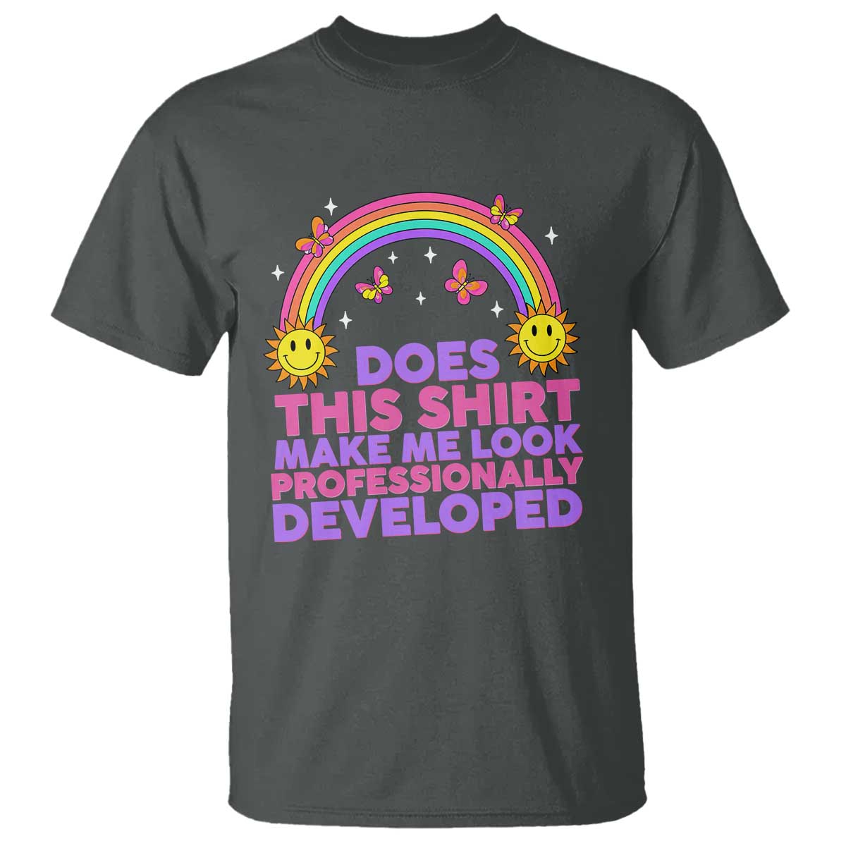Does This Shirt Make Me Look Professionally Developed T Shirt Retro Rainbow Butterfly Sarcastic Professional Development PD Humor