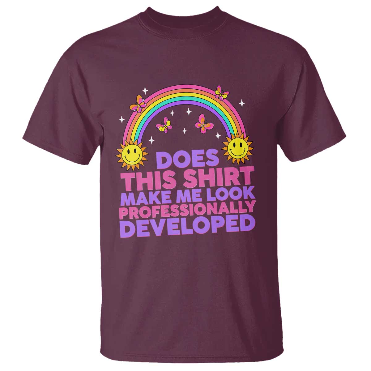 Does This Shirt Make Me Look Professionally Developed T Shirt Retro Rainbow Butterfly Sarcastic Professional Development PD Humor