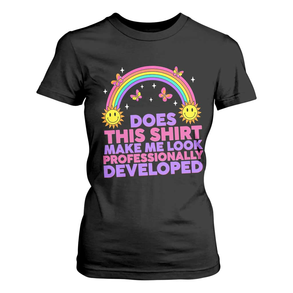 Does This Shirt Make Me Look Professionally Developed T Shirt For Women Retro Rainbow Butterfly Sarcastic Professional Development PD Humor TS02 Black Print Your Wear