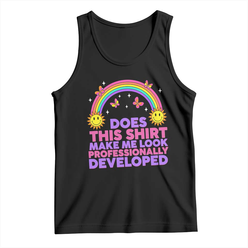 Does This Shirt Make Me Look Professionally Developed Tank Top Retro Rainbow Butterfly Sarcastic Professional Development PD Humor TS02 Black Print Your Wear